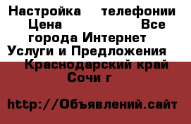 Настройка IP телефонии › Цена ­ 5000-10000 - Все города Интернет » Услуги и Предложения   . Краснодарский край,Сочи г.